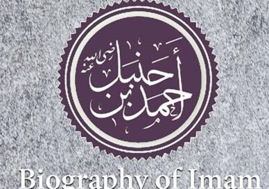 The Biography Of Imam Ahmad bin Hanbal